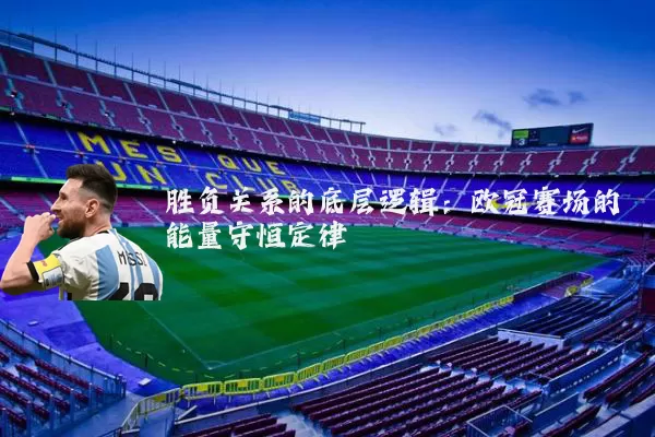 胜负关系的底层逻辑：欧冠赛场的能量守恒定律