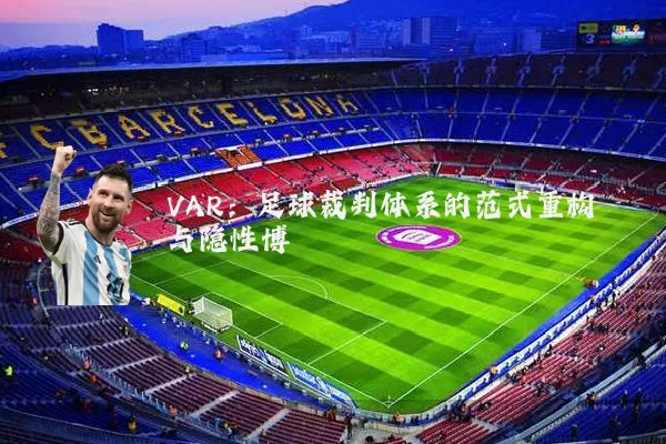 VAR:足球裁判体系的范式重构与隐性博弈