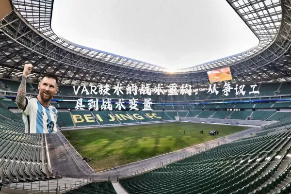 VAR技术的战术重构:从争议工具到战术变量
